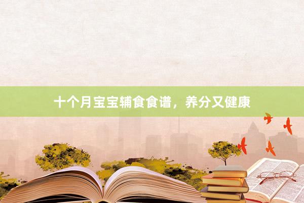 十个月宝宝辅食食谱，养分又健康